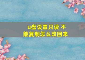 u盘设置只读 不能复制怎么改回来